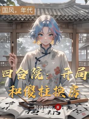 四合院：开局和傻柱换房