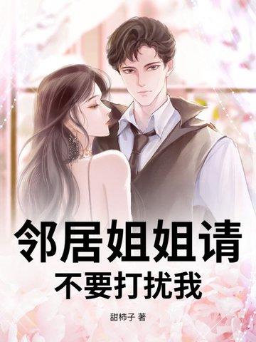 邻居姐姐请不要打扰我 邻居姐姐请不要打扰我