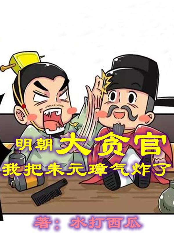 明朝大贪官,我把朱元璋气炸了 明朝大贪官,我把朱元璋气炸了